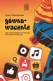 Gównowacenie. Jak cyfrowi giganci zmieniają nasz świat na gorsze
