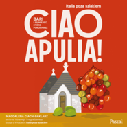 Ciao Apulia! Bari i 99 miejsc, ktore pokochasz