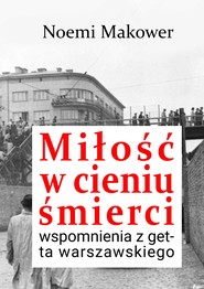 Miłość w cieniu śmierci. Wspomnienia z getta warszawskiego
