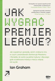 Jak wygrać Premier League? Jak wypatrzyć gwiazdę, zanim zrobią to inni, w czym Lewandowski dorównuje Messiemu i Ronaldo, ile warte są pełne trybuny i dlaczego gole oczekiwane mówią o meczu więcej niż wynik