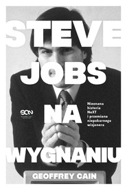 Steve Jobs na wygnaniu. Nieznana historia NeXT i przemiana niepokornego wizjonera
