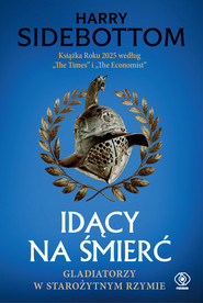 Idący na śmierć. Gladiatorzy w starożytnym Rzymie