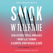 Smok w telefonie. Tajna historia TikToka, inwigilacji i wojny USA z Chinami o algorytm, który widział za dużo