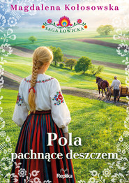 Pola pachnące deszczem. Saga łowicka, tom 2