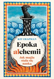 Epoka alchemii. Jak magia stała się nauką