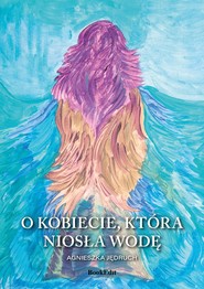 O kobiecie, która niosła wodę