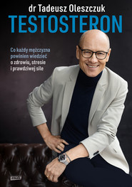 Testosteron. Co każdy mężczyzna powinien wiedzieć o zdrowiu, stresie i prawdziwej sile