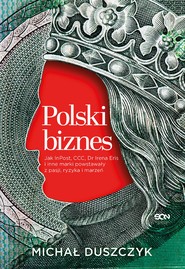 Polski biznes. Jak InPost, CCC, Dr Irena Eris i inne marki powstawały z pasji, ryzyka i marzeń