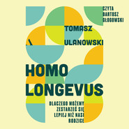 Homo longevus. Dlaczego możemy zestarzeć się lepiej niż nasi rodzice