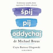 ŚPIJ, PIJ i ODDYCHAJ. Codzienne nawyki, które zapewnią Ci dobre zdrowie