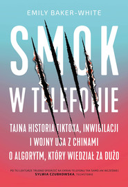 Smok w telefonie. Tajna historia TikToka, inwigilacji i wojny USA z Chinami o algorytm, który wiedział za dużo
