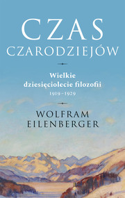 Czas czarodziejów. Wielkie dziesięciolecie filozofii 1919–1929