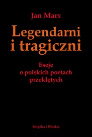 Legendarni i Tragiczni. Eseje o polskich poetach przeklętych