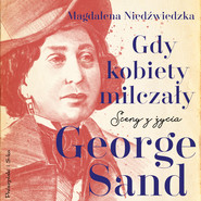 Gdy kobiety milczały. Sceny z życia George Sand