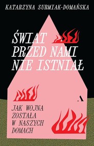 Świat przed nami nie istniał Jak wojna została w naszych domach