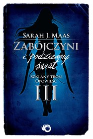 Zabójczyni i podziemny świat. Szklany tron. Opowieść III