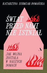 Świat przed nami nie istniał. Jak wojna została w naszych domach