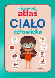 Ciało człowieka. Mój pierwszy atlas