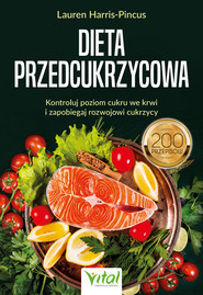 Dieta przedcukrzycowa. Kontroluj poziom cukru we krwi i zapobiegaj rozwojowi cukrzycy. 200 przepisów