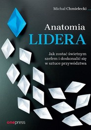 Anatomia lidera. Jak zostać świetnym szefem...