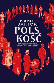 Polskość. Prawdziwa historia tego, kim jesteśmy