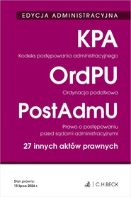 EDYCJA ADMINISTRACYJNA. Kodeks postępowania administracyjnego. Ordynacja podatkowa. Prawo o postępowaniu przed sądami administracyjnymi. 27 innych aktów prawnych wyd. 43