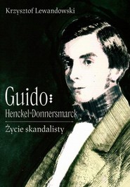 Guido Henckel von Donnermarck. Życie skandalisty