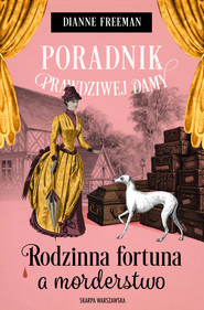 Poradnik prawdziwej damy. Rodzinna fortuna a morderstwo