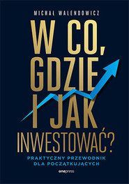 W co, gdzie i jak inwestować? Praktyczny przewodnik dla początkujących