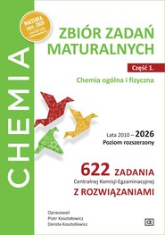 Chemia. Zbiór zadań maturalnych.  Lata 2010–2026. Poziom rozszerzony. 622 zadania Centralnej Komisji Egzaminacyjnej z rozwiązaniami Część 1. Chemia ogólna i fizyczna