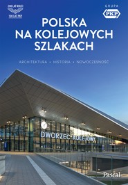 Polska na kolejowych szlakach. Architektura, historia, nowoczesność