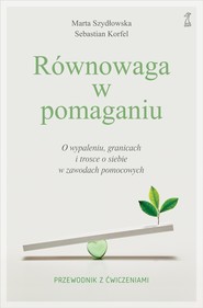 Równowaga w pomaganiu. O wypaleniu, granicach i trosce o siebie w zawodach pomocowych