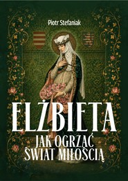 Elżbieta. Jak ogrzać świat miłością?