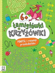 Łamigłówki i krzyżówki. Pomyśl i rozwiąż przedszkolaku 6+