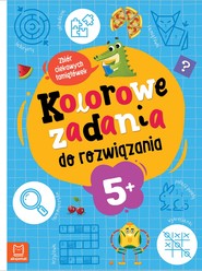 Kolorowe zadania do rozwiązania. Zbiór ciekawych łamigłówek dla dzieci 5+