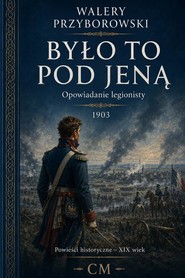Było to pod Jeną. Opowiadanie legionisty