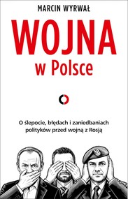Wojna w Polsce. O ślepocie, błędach i zaniedbaniach polityków przed wojną z Rosją