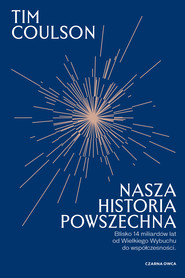 Nasza historia powszechna. Blisko 14 miliardów lat od Wielkiego Wybuchu do współczesności
