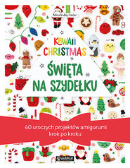 Kawaii Christmas. Święta na szydełku. 40 uroczych projektów amigurumi krok po kroku