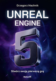 Unreal Engine 5. Stwórz swoją pierwszą grę