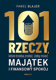 101 rzeczy, które trzeba zrobić, żeby mieć majątek i finansowy spokój