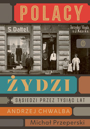 Polacy – Żydzi. Sąsiedzi przez tysiąc lat
