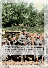 Kampania serbska 1914-1916 T.2 Walki w Serbii i...