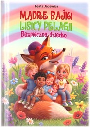 Mądre bajki lisicy Pelagii. Bezpieczne dziecko