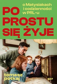 Po prostu się żyje. O Matysiakach i codzienności w PRL-u