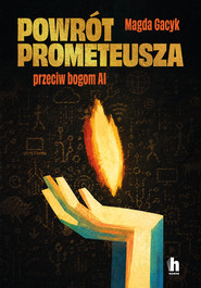 Powrót Prometeusza. Przeciw bogom AI
