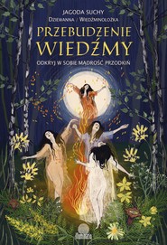 Przebudzenie wiedźmy. Odkryj w sobie mądrość przodkiń