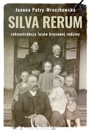 Silva rerum. Rekonstrukcja dziejów kresowej rodziny