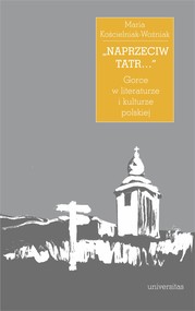 „Naprzeciw Tatr…” Gorce w literaturze i kulturze polskiej
