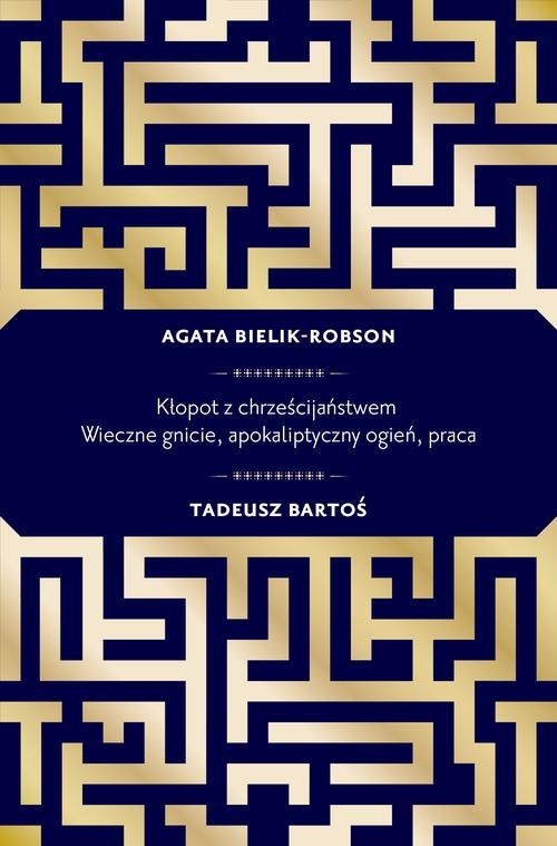 okładka Kłopot z chrześcijaństwem. Wieczne gnicie, apokaliptyczny ogień, praca książka | Tadeusz Bartoś, Agata Bielik-Robson